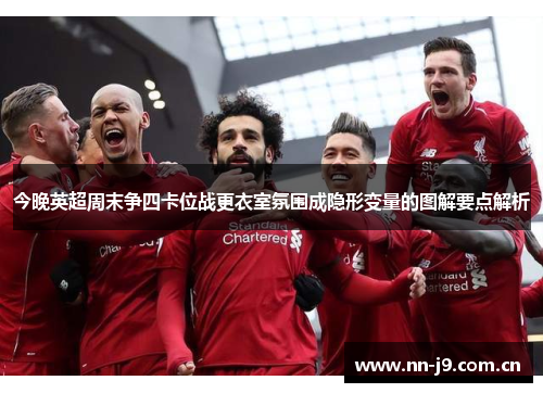 今晚英超周末争四卡位战更衣室氛围成隐形变量的图解要点解析 今晚英超周末争四卡位战更衣室氛围成隐形变量的图解要点解析